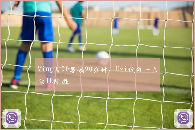 Ming与90鏖战90分钟，Uzi致命一击